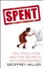 Spent : Sex, Evolution and the Secrets of Consumerism - Book