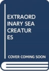 EXTRAORDINARY SEA CREATURES - Book