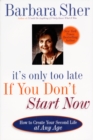It's Only Too Late If You Don't Start Now : HOW TO CREATE YOUR SECOND LIFE AT ANY AGE - Book