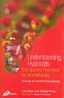 Understanding Hydrolats: The Specific Hydrosols for Aromatherapy : A Guide for Health Professionals - Book