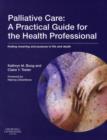 Palliative Care: A Practical Guide for the Health Professional : Finding Meaning and Purpose in Life and Death - Book