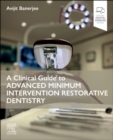 A Clinical Guide to Advanced Minimum Intervention Restorative Dentistry - Book