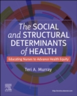The Social and Structural Determinants of Health : Educating Nurses to Advance Health Equity - Book