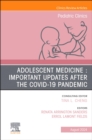 Adolescent Medicine : Important Updates after the COVID-19 Pandemic, An Issue of Pediatric Clinics of North America : Volume 71-4 - Book