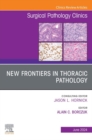 New Frontiers in Thoracic Pathology, An Issue of Surgical Pathology Clinics, E-Book : New Frontiers in Thoracic Pathology, An Issue of Surgical Pathology Clinics, E-Book - eBook