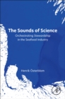The Sounds of Science : Orchestrating Stewardship in the Seafood Industry - Book