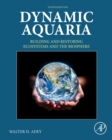 Dynamic Aquaria : Building and Restoring Ecosystems and the Biosphere - Book