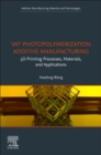 Vat Photopolymerization Additive Manufacturing : 3D Printing Processes, Materials, and Applications - Book