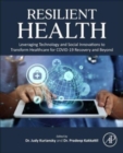 Resilient Health : Leveraging Technology and Social Innovations to Transform Healthcare for COVID-19 Recovery and Beyond - Book