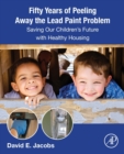Fifty Years of Peeling Away the Lead Paint Problem : Saving Our Children's Future with Healthy Housing - Book