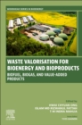 Waste Valorization for Bioenergy and Bioproducts : Biofuels, Biogas, and Value-Added Products - Book