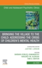 Bringing the Village to the Child: Addressing the Crisis of Children's Mental Health, An Issue of ChildAnd Adolescent Psychiatric Clinics of North America, E-Book : Bringing the Village to the Child: - eBook