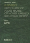 Elsevier's Dictionary of Plant Names of North America including Mexico : In Latin, English (American) and Spanish (Mexican and European) - Book