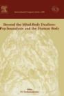 Beyond the Mind-Body Dualism: Psychoanalysis and the Human Body : Proceedings of the 6th Delphi International Psychoanalytic Symposium held in Delphi, Greece between 27and 31 October 2004, ICS 1286 Vo - Book