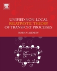 Unified Non-Local Relativistic Theory of Transport Processes - Book