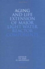 Aging and Life Extension of Major Light Water Reactor Components - Book