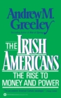 The Irish Americans : The Rise to Money and Power - Book