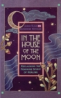 In the House of the Moon : Reclaiming the Feminine Spirit Healing - Book