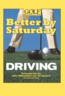 Better by Saturday (TM) - Driving : Featuring Tips by Golf Magazine's Top 100 Teachers - Book