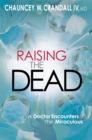 Raising the Dead : A Doctor Encounters the Miraculous - Book