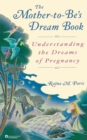 The Mother To Be's Dream Book : Understanding the Dreams of Pregnancy - Book