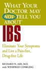What Your Doctor May Not Tell You About IBS : Eliminate Your Symptoms and Live a Pain-free, Drug-free Life - Book