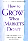 How To Grow When Markets Don't : Discovering the New Drivers of Growth - Book