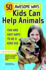 50 Awesome Ways Kids Can Help Animals : Fun and Easy Ways to be a Kind Kid - Book