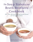 The Soup Sisters And Broth Brothers Cookbook : More than 100 Heart Warming Seasonal Recipes for You to Cook at Home - Book