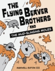 The Flying Beaver Brothers and the Mud-Slinging Moles : (A Graphic Novel) - Book