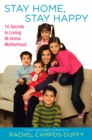 Stay Home, Stay Happy : 10 Secrets to Loving at-Home Motherhood - Book