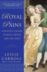 Royal Pains : A Rogues' Gallery of Brats, Brutes, and Bad Seeds - Book