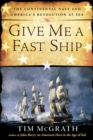 Give Me A Fast Ship : The Continental Navy and America's Revolution at Sea - Book