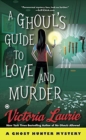 A Ghoul's Guide To Love And Murder : A Ghost Hunter Mystery - Book