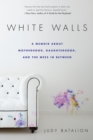 White Walls : A Memoir About Motherhood, Daughterhood, and the Mess In Between - Book