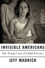 Invisible Americans : The Tragic Cost of Child Poverty - Book