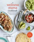 The Wellness Mama Cookbook : 200 Easy-to-Prepare Recipes and Time-Saving Advice for the Busy Cook - Book