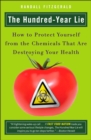 The Hundred Year Lie : How to Protect Yourself from the Chemicals That are Destroying Your Health - Book