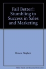 Fail Better! : Stumbling to Success in Sales and Marketing - Book