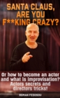 Santa Claus, Are You F**king Crazy? Or How to Become an Actor and What Is Improvisation? Actors Secrets and Directors Tricks! - eBook