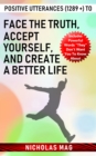 Positive Utterances (1289 +) to Face the Truth, Accept Yourself, and Create a Better Life - eBook