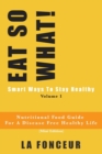 EAT SO WHAT! Smart Ways To Stay Healthy Volume 1 (Full Color Print) : Nutritional food guide for vegetarians for a disease free healthy life - Book