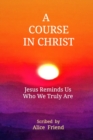A Course in Christ : Jesus Reminds Us Who We Truly Are - Book