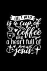 All I Need Is A Cup Of Coffee And A Heart Full Of Jesus : Lined Journal Notebook To Write In: Christian Coffee Lover Gift - Book