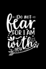 Do Not Fear For I Am With You : Lined Journal To Write In: Christian Quote Cover Notebook - Book