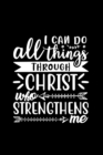I Can Do All Things Through Christ Who Strengthens Me : Lined Notebook: Christian Gift Idea Journal - Book