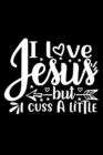I Love Jesus But I Cuss A Little : Lined Journal: Christian Gift Idea: Funny Quote Cover Notebook - Book