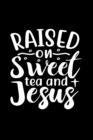 Raised On Sweet Tea And Jesus : Lined Journal: Christian and Tea Lover Gift Idea - Book