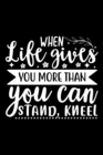 When Life Gives You More Than You Can Stand, Kneel : Lined Notebook: Christian Quote Cover Journal - Book