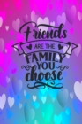 Friends Are The Family You Choose : Lined Journal Notebook: Friendship Gift Idea - Book